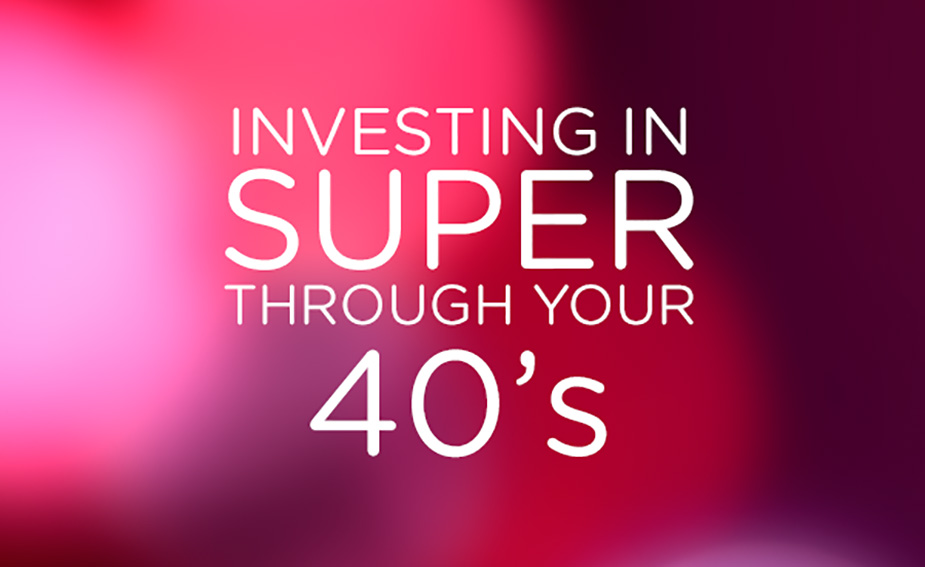 Investing in Super through your 40s
